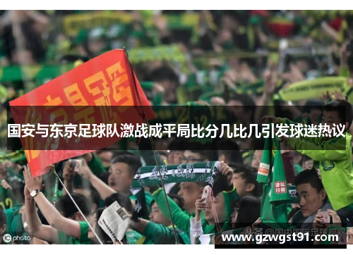 国安与东京足球队激战成平局比分几比几引发球迷热议