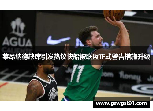 莱昂纳德缺席引发热议快船被联盟正式警告措施升级