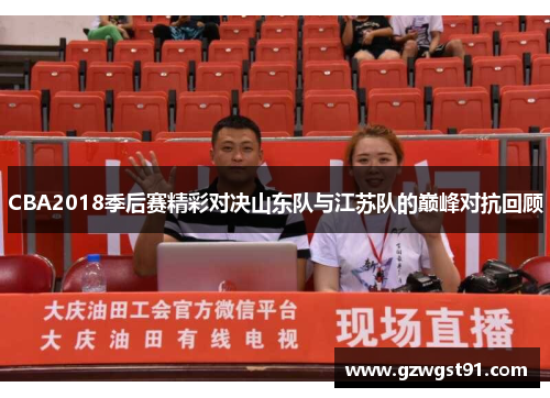 CBA2018季后赛精彩对决山东队与江苏队的巅峰对抗回顾